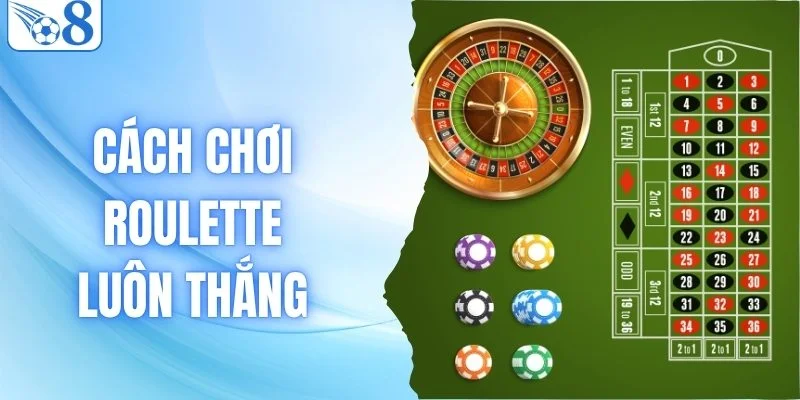 Cách Chơi Roulette Luôn Thắng - Top Kinh Nghiệm Cần Nắm