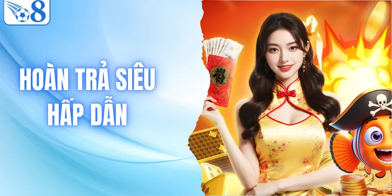 Hoàn Trả Siêu Hấp Dẫn| Chơi Càng Nhiều Nhận Thưởng Càng Lớn